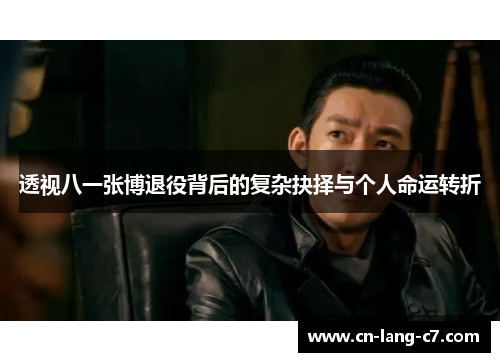 透视八一张博退役背后的复杂抉择与个人命运转折