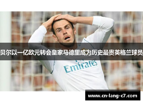 贝尔以一亿欧元转会皇家马德里成为历史最贵英格兰球员